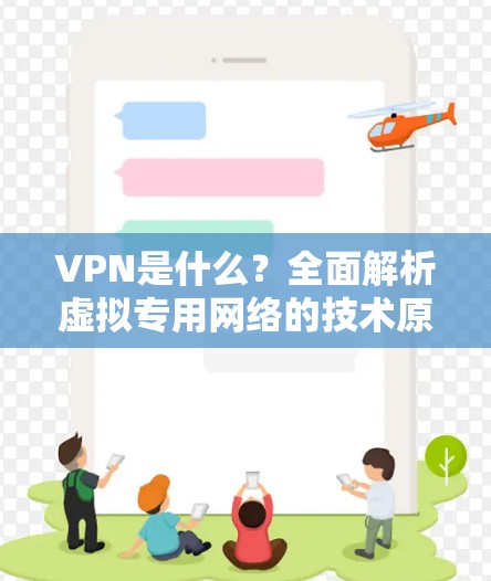 VPN是什么？全面解析虚拟专用网络的技术原理与应用场景