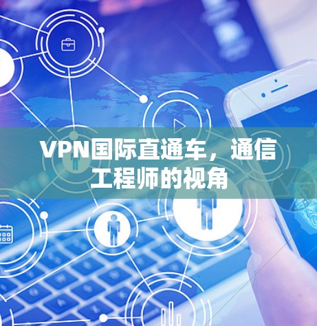 VPN国际直通车,通信工程师的视角