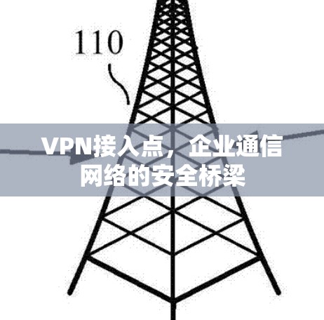 VPN接入点，企业通信网络的安全桥梁