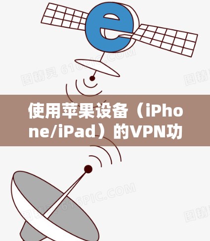 使用苹果设备（iPhone/iPad）的VPN功能主要分为两种情况，使用第三方VPN应用或手动配置VPN。以下是详细步骤