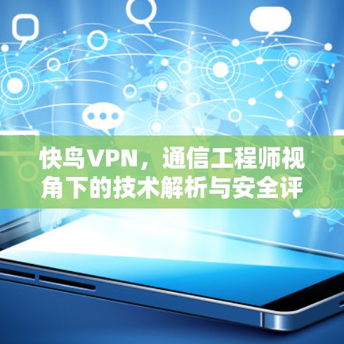 快鸟VPN，通信工程师视角下的技术解析与安全评估