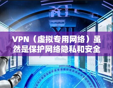 VPN（虚拟专用网络）虽然是保护网络隐私和安全的常用工具，但其技术实现或配置不当可能存在漏洞，导致安全风险。以下是常见的VPN漏洞类型及防护建议