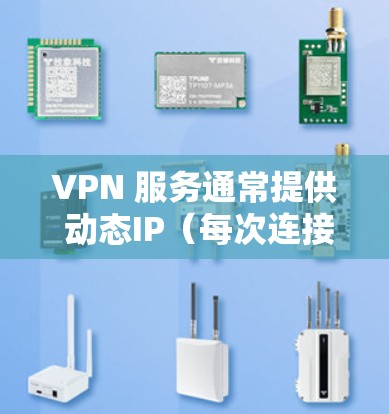 VPN 服务通常提供 动态IP(每次连接更换IP)或 固定IP(专用静态IP)具体取决于服务商和套餐类型。以下是关于 VPN固定IP 的详细解答