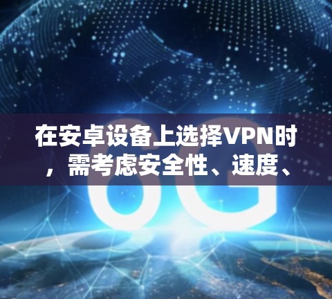 在安卓设备上选择VPN时,需考虑安全性、速度、隐私政策及易用性。以下是一些经过测试的推荐选项,涵盖免费和付费服务,请根据需求选择