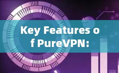 Key Features of PureVPN: