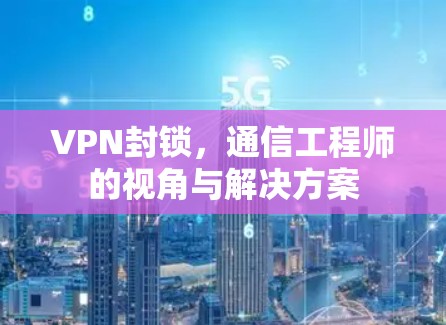 VPN封锁，通信工程师的视角与解决方案