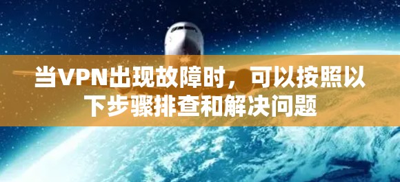 当VPN出现故障时，可以按照以下步骤排查和解决问题