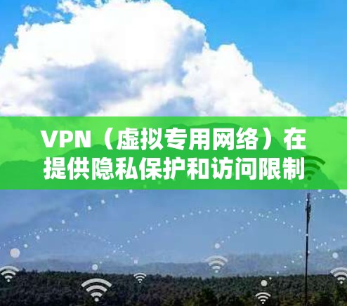 VPN（虚拟专用网络）在提供隐私保护和访问限制内容方面非常有用，但仍存在一些缺点，以下是一些主要问题