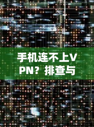 手机连不上VPN？排查与解决全攻略