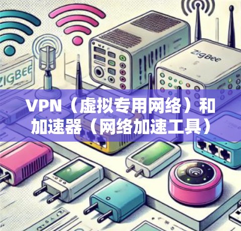 VPN（虚拟专用网络）和加速器（网络加速工具）都是用于优化网络连接的工具，但它们在原理、用途和适用场景上有显著区别。以下是详细对比