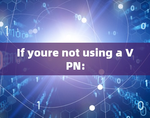 If youre not using a VPN: