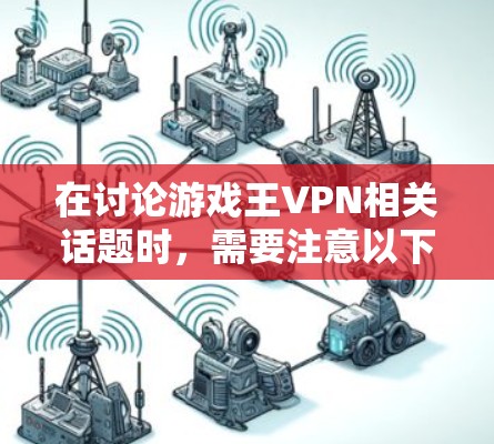 在讨论游戏王VPN相关话题时，需要注意以下几点