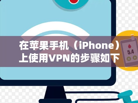在苹果手机（iPhone）上使用VPN的步骤如下，适用于iOS系统的最新版本（如iOS 17或更高）