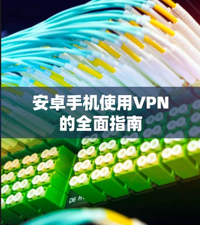 安卓手机使用VPN的全面指南