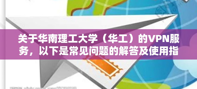 关于华南理工大学(华工)的VPN服务,以下是常见问题的解答及使用指南