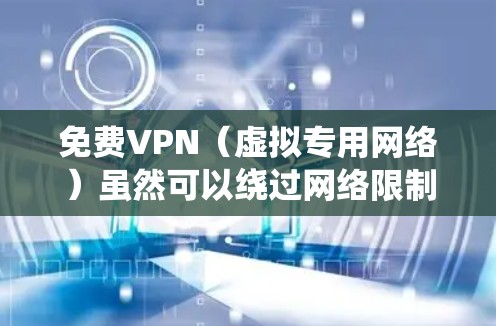免费VPN（虚拟专用网络）虽然可以绕过网络限制或保护隐私，但存在潜在风险，需谨慎选择。以下是一些关键信息和建议