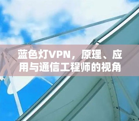 蓝色灯VPN,原理、应用与通信工程师的视角