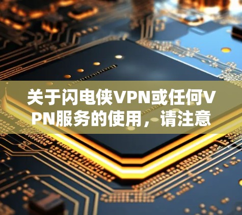 关于闪电侠VPN或任何VPN服务的使用,请注意以下几点重要信息
